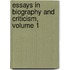Essays In Biography And Criticism, Volume 1