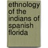 Ethnology of the Indians of Spanish Florida