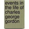 Events In The Life Of Charles George Gordon by Henry William Gordon