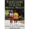 Exercising Your Way To Better Mental Health by Larry M. Leith