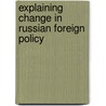 Explaining Change in Russian Foreign Policy door Christian Thorun