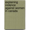 Explaining Violence Against Women In Canada by Shiva S. Halli