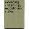 Extending Citizenship, Reconfiguring States door Michael P. Hanagan