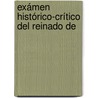 Exámen Histórico-Crítico Del Reinado De by Real Academia Espa ola