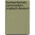 Fachwortschatz Zahnmedizin Englisch-Deutsch
