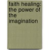 Faith Healing: The Power Of The Imagination by Alexander Cannon