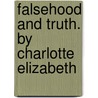 Falsehood And Truth. By Charlotte Elizabeth by Charlotte Elizabeth Tonna