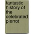 Fantastic History of the Celebrated Pierrot