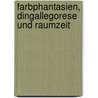 Farbphantasien, Dingallegorese und Raumzeit by Markus Bauer