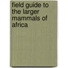 Field Guide to the Larger Mammals of Africa by Tilde Stuart
