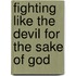 Fighting Like The Devil For The Sake Of God