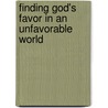 Finding God's Favor In An Unfavorable World door Don Skelton