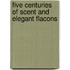 Five Centuries Of Scent And Elegant Flacons
