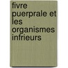 Fivre Puerprale Et Les Organismes Infrieurs by Jacques Amde Dolris