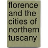 Florence and the Cities of Northern Tuscany door Edward Hutton
