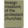 Foreign Missions Of The Protestant Churches by Stephen Livingstone Baldwin