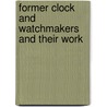 Former Clock and Watchmakers and Their Work door Frederick J. Britten