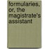 Formularies, Or, The Magistrate's Assistant