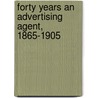 Forty Years An Advertising Agent, 1865-1905 by George Presbury Rowell