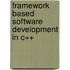 Framework Based Software Development in C++