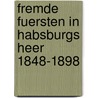 Fremde Fuersten in Habsburgs Heer 1848-1898 by Adolf Von Deitenhofen