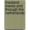 Friesland Meres And Through The Netherlands door Henry Montagu Doughty