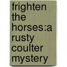 Frighten The Horses:A Rusty Coulter Mystery by Kurth Sprague