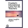 Froebel's Educational Laws For All Teachers by James Laughlin Hughes