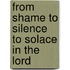 From Shame to Silence to Solace in the Lord