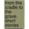 From the Cradle to the Grave. Short Stories door Onbekend