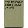 Frère Tranquille: Poème : Suivi De La Dé door Georges Faillet