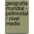 Geografia Mundial - Polimodal / Nivel Medio