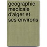 Geographie Medicale D'Alger Et Ses Environs door Jean Pierre Bonnafont