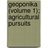 Geoponika (Volume 1); Agricultural Pursuits door Thomas Owen