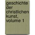Geschichte Der Christlichen Kunst, Volume 1