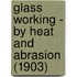Glass Working - By Heat And Abrasion (1903)