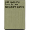 God Loves Me Favorite New Testament Stories by Patricia L. Nederveld