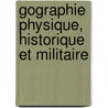 Gographie Physique, Historique Et Militaire by Thophile Sbastien Lavalle