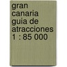 Gran Canaria Guia de Atracciones 1 : 85 000 door Onbekend