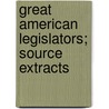 Great American Legislators; Source Extracts by Howard Walter Caldwell