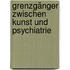 Grenzgänger zwischen Kunst und Psychiatrie