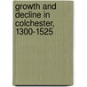 Growth and Decline in Colchester, 1300-1525 by R.H. Britnell