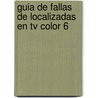 Guia De Fallas De Localizadas En Tv Color 6 by Jose C. Hillar