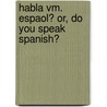 Habla Vm. Espaol? Or, Do You Speak Spanish? door Anonymous Anonymous