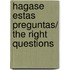 Hagase estas preguntas/ The Right Questions