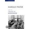 Harold Pinter and the Twilight of Modernism by Varun Begley
