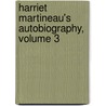 Harriet Martineau's Autobiography, Volume 3 by Maria Weston Chapman