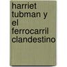 Harriet Tubman y el Ferrocarril Clandestino by Rt Michael Martin