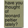Have You Thought of Leonard Peltier Lately? door Leonard (Et Al) Peltier