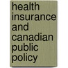 Health Insurance And Canadian Public Policy door Malcolm G. Taylor